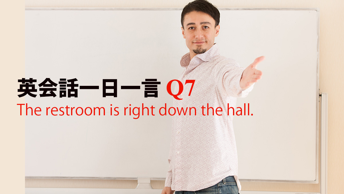 英会話一日一言 Q7 The Restroom Is Right Down The Hall