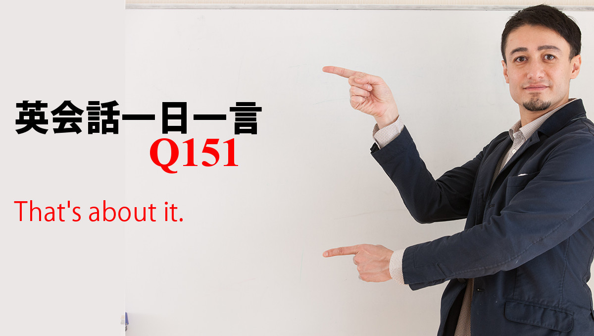 英会話一日一言 Q151 That S About It