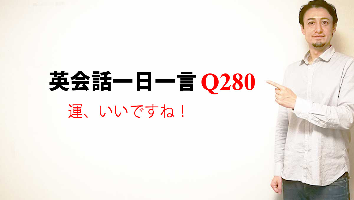 英会話一日一言 Q280 運 いいですね