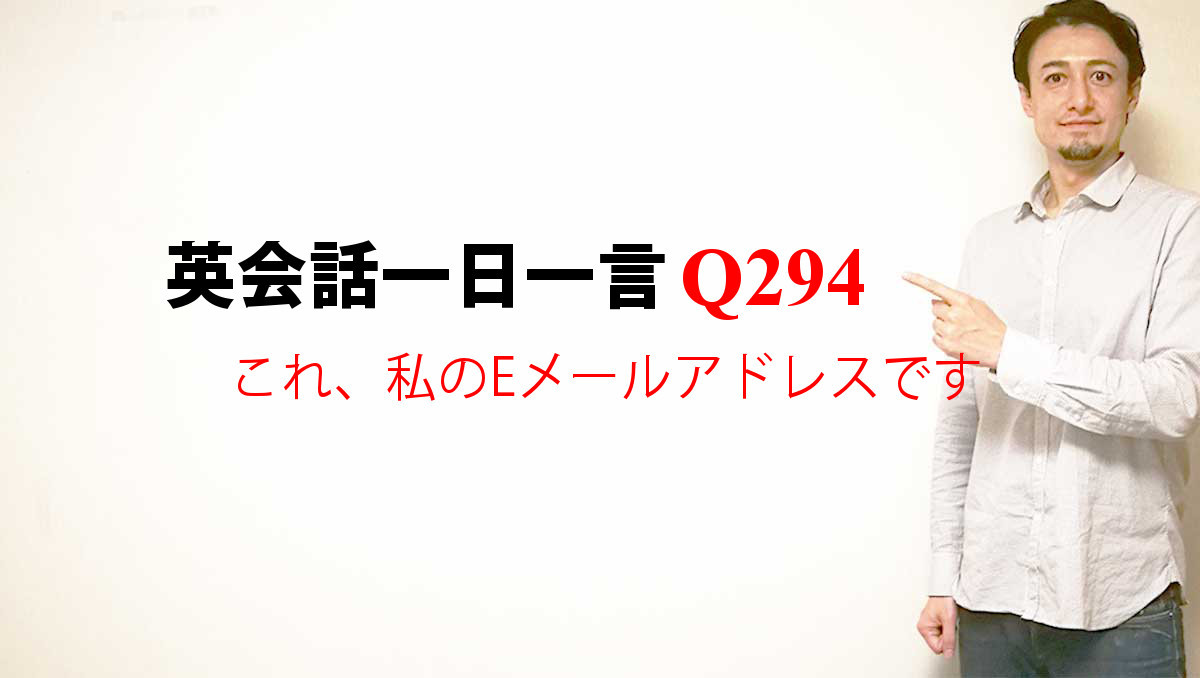 英会話一日一言 Q294 これ 私のeメールアドレスです